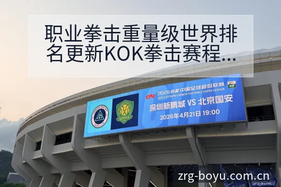 职业拳击重量级世界排名更新KOK拳击赛程节点与看点分析前 - 博鱼体育App